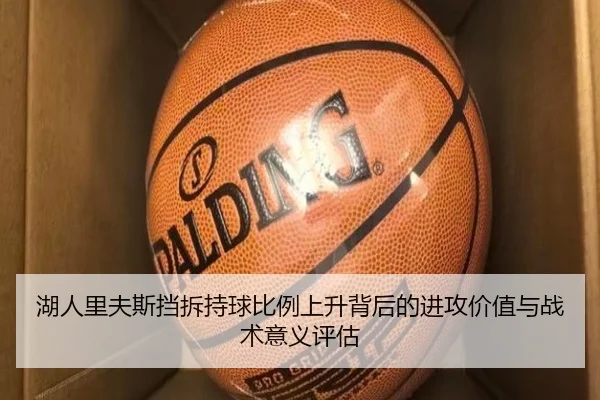 湖人里夫斯挡拆持球比例上升背后的进攻价值与战术意义评估