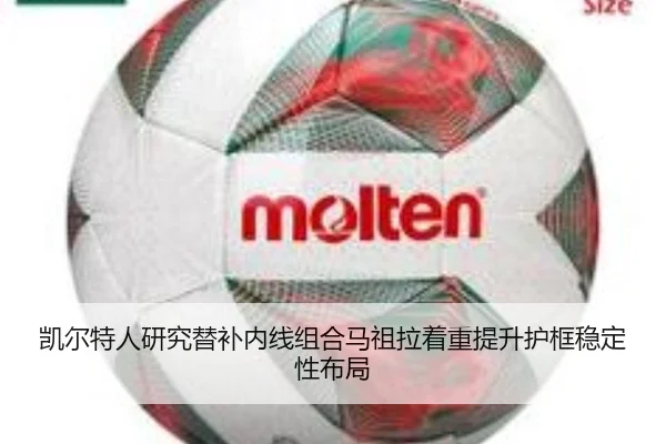 凯尔特人研究替补内线组合马祖拉着重提升护框稳定性布局